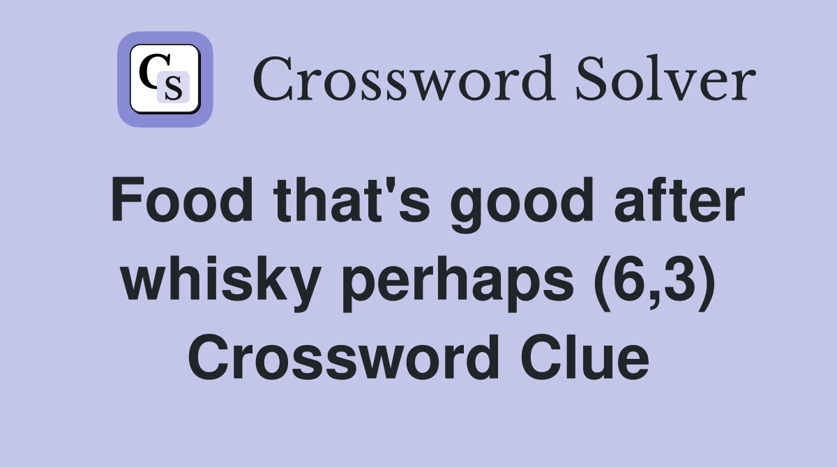 Food that's good after whisky perhaps (6,3) Crossword Clue Answers